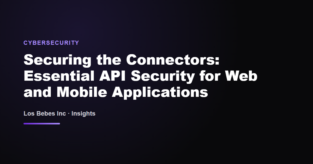 Securing the Connectors: Essential API Security for Web and Mobile Applications